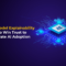 Model Explainability is key to Win Trust to Accelerate AI Adoption